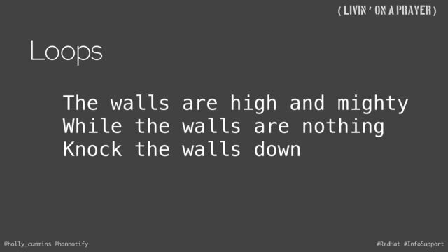 @holly_cummins @hannotify #RedHat #InfoSupport
((Livin’ on A Prayer)
Loops
The walls are high and mighty
While the walls are nothing
Knock the walls down
