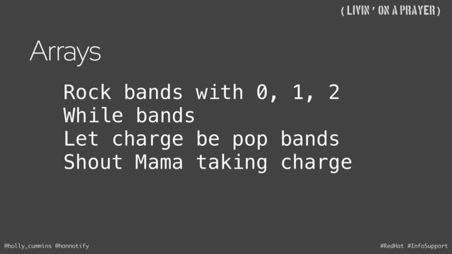 @holly_cummins @hannotify #RedHat #InfoSupport
((Livin’ on A Prayer)
Arrays
Rock bands with 0, 1, 2
While bands
Let charge be pop bands
Shout Mama taking charge
