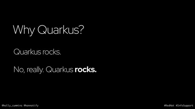@holly_cummins @hannotify #RedHat #InfoSupport
Why Quarkus?
Quarkus rocks.
No, really. Quarkus rocks.
