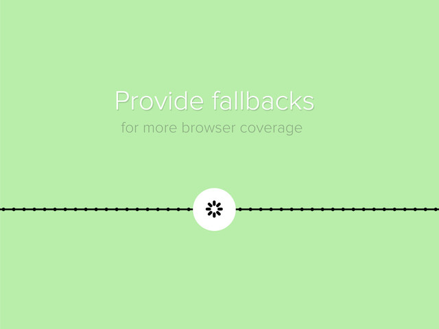 
Provide fallbacks
for more browser coverage
