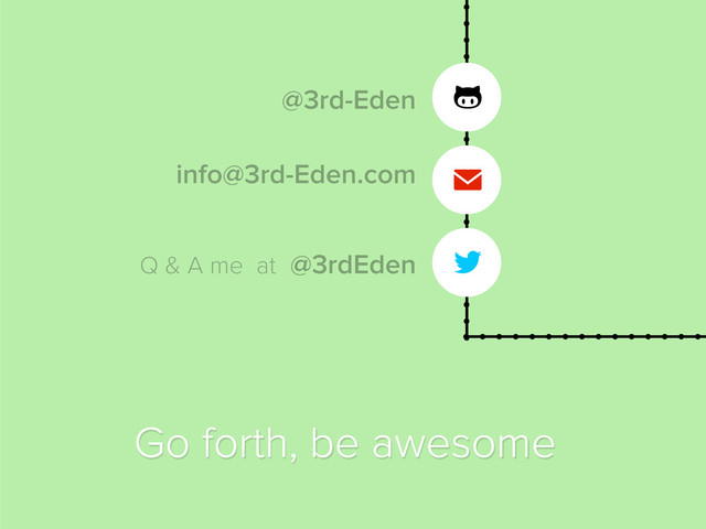 
✉
@3rdEden
info@3rd-Eden.com
Go forth, be awesome
Q & A me at

@3rd-Eden
