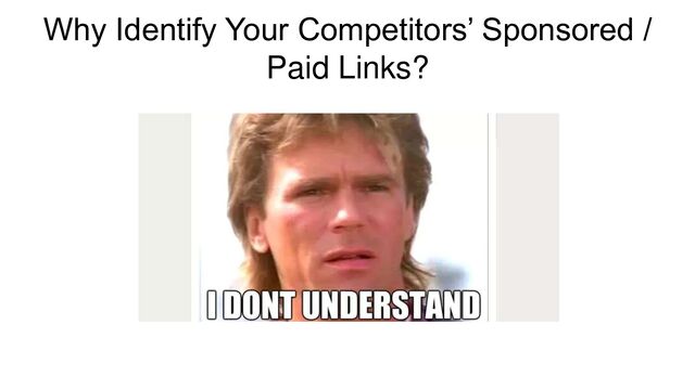 Why Identify Your Competitors’ Sponsored /
Paid Links?
