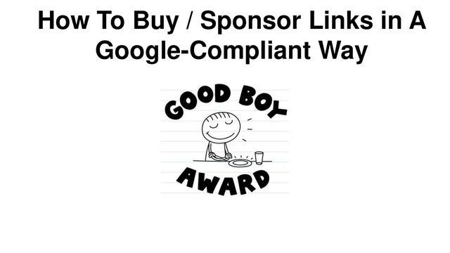 How To Buy / Sponsor Links in A
Google-Compliant Way
