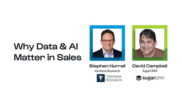 Why Data & AI
Matter in Sales
Stephen Hurrell
Ventana Research
David Campbell
SugarCRM
