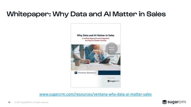 © 2021 SugarCRM Inc. All rights reserved.
Whitepaper: Why Data and AI Matter in Sales
20
www.sugarcrm.com/resources/ventana-why-data-ai-matter-sales
