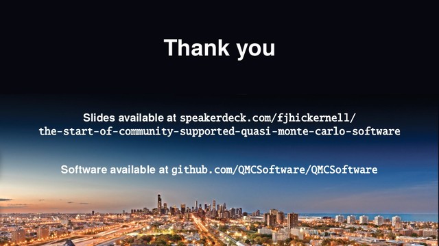 Thank you
Slides available at speakerdeck.com/fjhickernell/
the-start-of-community-supported-quasi-monte-carlo-software
Software available at github.com/QMCSoftware/QMCSoftware
