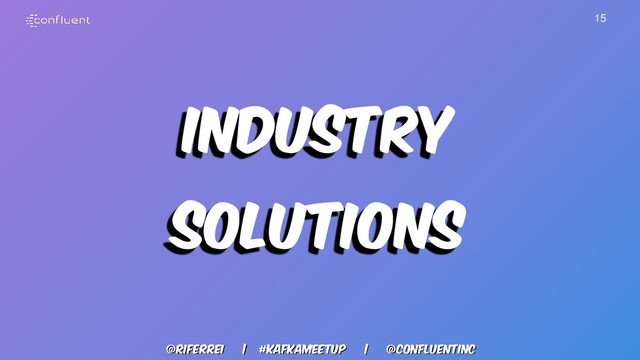 @riferrei | #kafkameetup | @CONFLUENTINC
15
Industry
solutions
