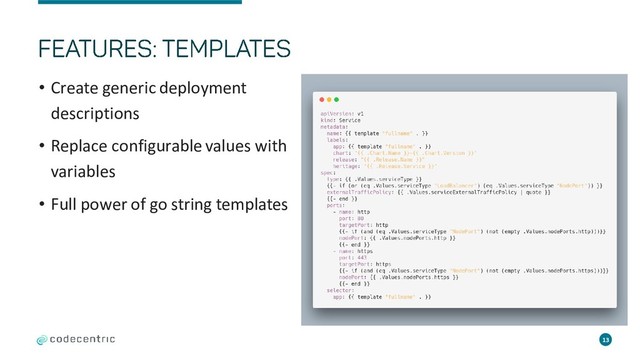 • Create generic deployment
descriptions
• Replace configurable values with
variables
• Full power of go string templates
13
