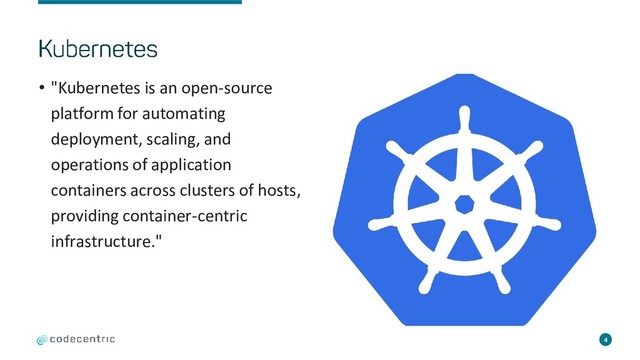 • "Kubernetes is an open-source
platform for automating
deployment, scaling, and
operations of application
containers across clusters of hosts,
providing container-centric
infrastructure."
4
