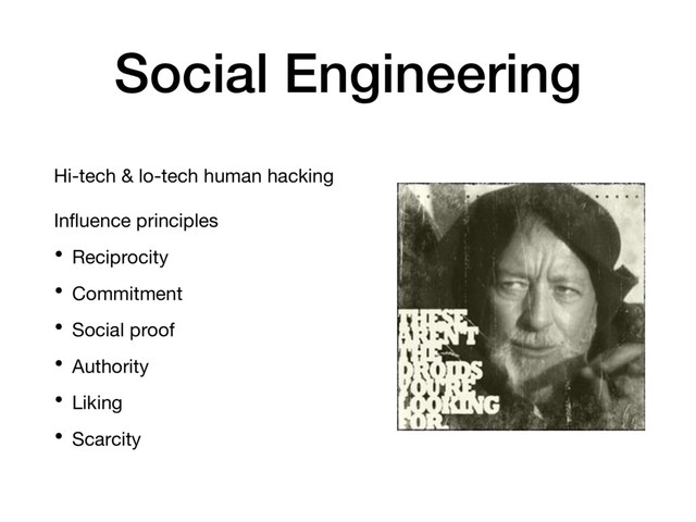 Social Engineering
Hi-tech & lo-tech human hacking
Influence principles
• Reciprocity
• Commitment
• Social proof
• Authority
• Liking
• Scarcity
