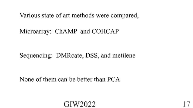 Various state of art methods were compared,
Microarray: ChAMP and COHCAP
Sequencing: DMRcate, DSS, and metilene
None of them can be better than PCA
GIW2022 17
