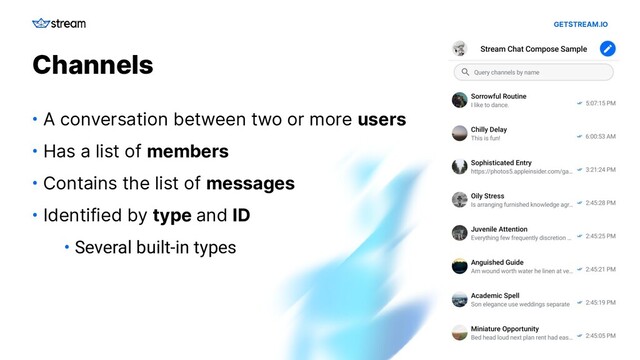 GETSTREAM.IO
Channels
• A conversation between two or more users
• Has a list of members
• Contains the list of messages
• Identified by type and ID
• Several built-in types
