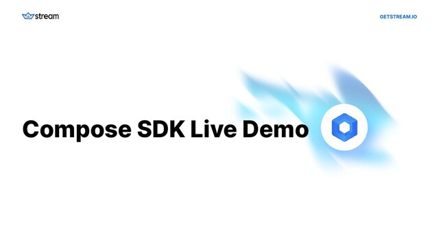 GETSTREAM.IO
Compose SDK Live Demo
