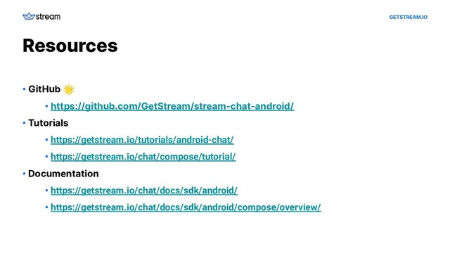 GETSTREAM.IO
Resources
• GitHub 🌟
• https://github.com/GetStream/stream-chat-android/
• Tutorials
• https://getstream.io/tutorials/android-chat/
• https://getstream.io/chat/compose/tutorial/
• Documentation
• https://getstream.io/chat/docs/sdk/android/
• https://getstream.io/chat/docs/sdk/android/compose/overview/
