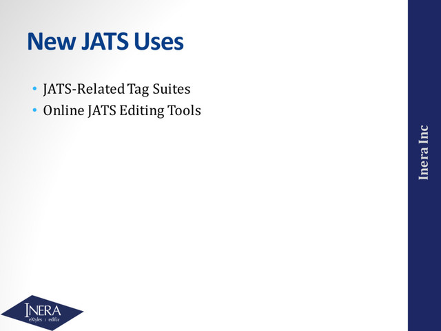 Inera Inc
New JATS Uses
• JATS-Related Tag Suites
• Online JATS Editing Tools
