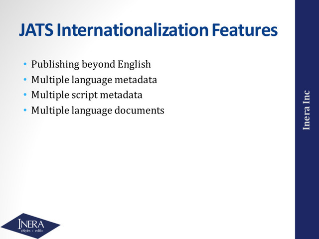 Inera Inc
JATS Internationalization Features
• Publishing beyond English
• Multiple language metadata
• Multiple script metadata
• Multiple language documents
