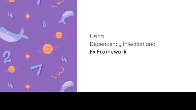 Using
Dependency Injection and
Fx Framework
