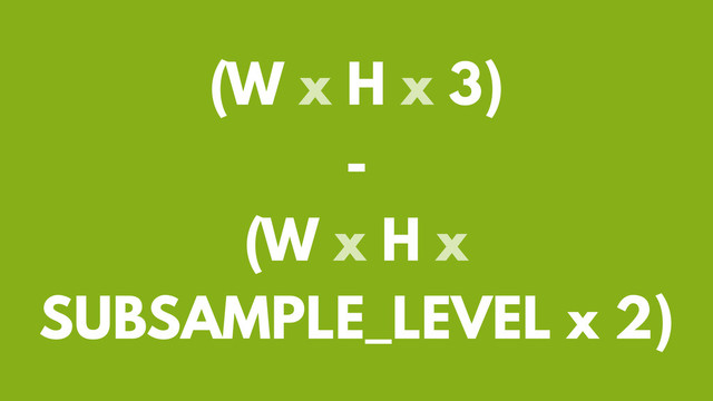 (W x H x 3)
-
(W x H x
SUBSAMPLE_LEVEL x 2)
