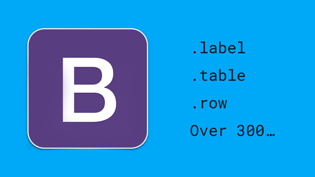 .label
.table
.row
Over 300…
