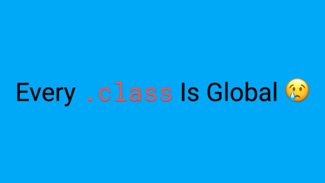 Every .class Is Global 
