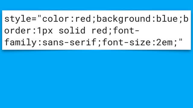 style="color:red;background:blue;b
order:1px solid red;font-
family:sans-serif;font-size:2em;"
