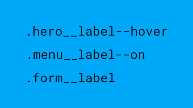 label
.menu__ --on
.hero__label--hover
.form__label
