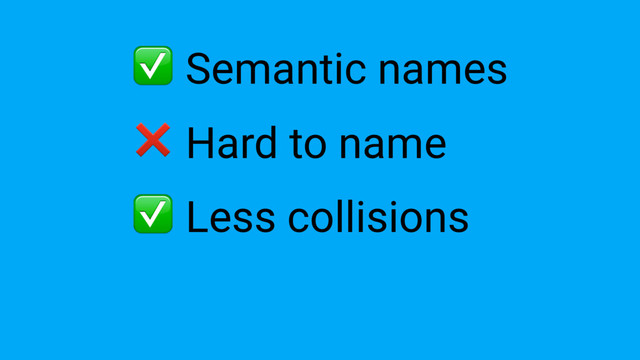 ❌ Hard to name
✅ Semantic names
✅ Less collisions
