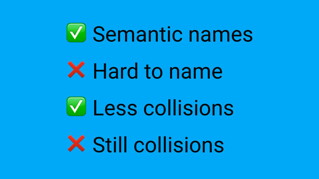 ❌ Still collisions
❌ Hard to name
✅ Semantic names
✅ Less collisions
