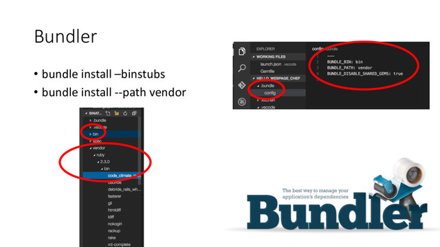 Bundler
• bundle	  install	  –binstubs
• bundle	  install	  -­‐-­‐path	  vendor
