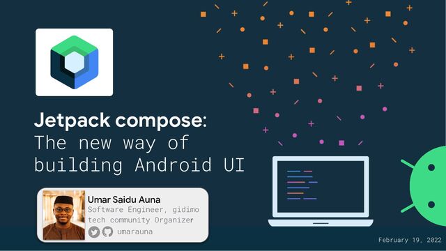 This work is licensed under the Apache 2 license.
Android Development with Kotlin v1.0 1
Jetpack compose:
The new way of
building Android UI
1
1
Umar Saidu Auna
Software Engineer, gidimo
tech community Organizer
umarauna
February 19, 2022
