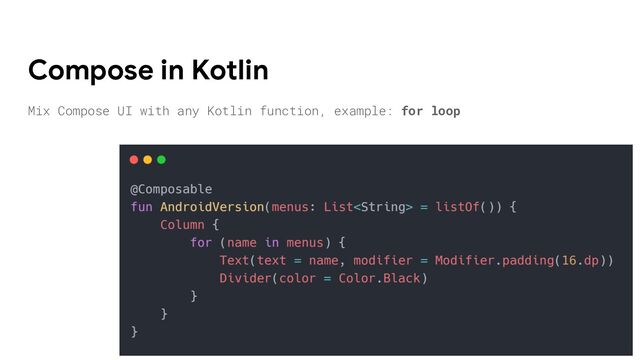 Mix Compose UI with any Kotlin function, example: for loop
Compose in Kotlin
