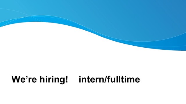 We’re hiring! intern/fulltime
