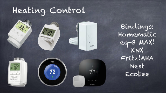 Heating Control
Bindings:
Homematic
eq-3 MAX!
KNX
Fritz!AHA
Nest
Ecobee
