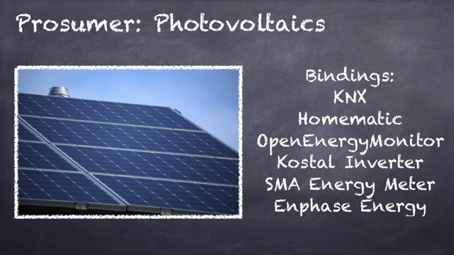 Prosumer: Photovoltaics
Bindings:
KNX
Homematic
OpenEnergyMonitor
Kostal Inverter
SMA Energy Meter
Enphase Energy
