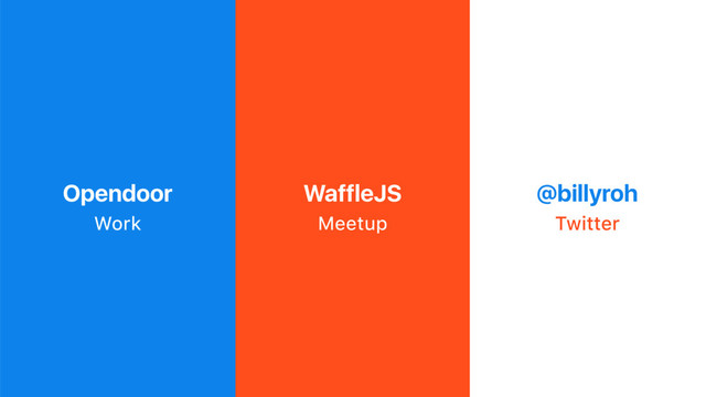 Opendoor
Work Meetup
WaffleJS
Twitter
@billyroh
