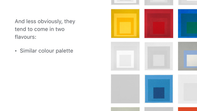 And less obviously, they
tend to come in two
flavours:
• Similar colour palette
