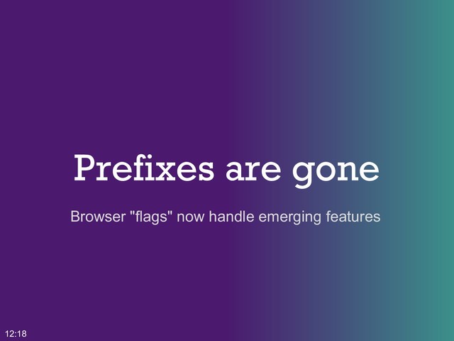 Prefixes are gone
12:18
Browser "flags" now handle emerging features
