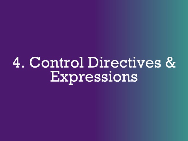 4. Control Directives &
Expressions
