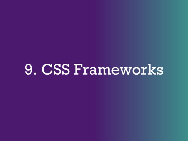 9. CSS Frameworks
