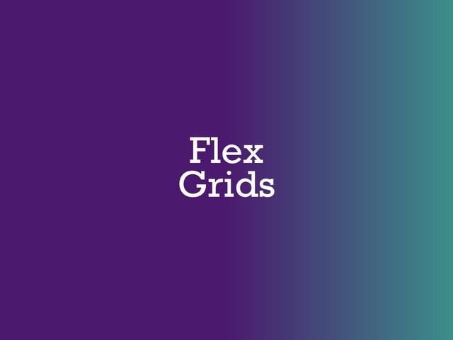 Flex
Grids
