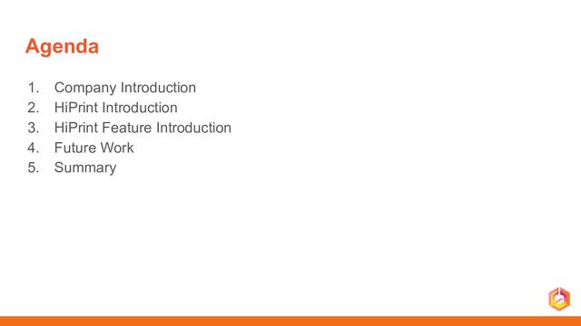 Agenda
1. Company Introduction
2. HiPrint Introduction
3. HiPrint Feature Introduction
4. Future Work
5. Summary
