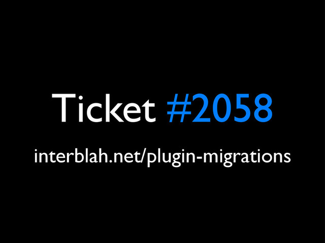 Ticket #2058
interblah.net/plugin-migrations
