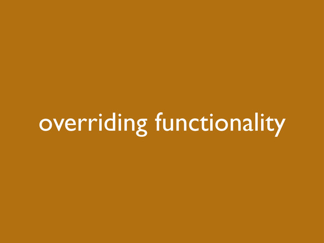 overriding functionality
