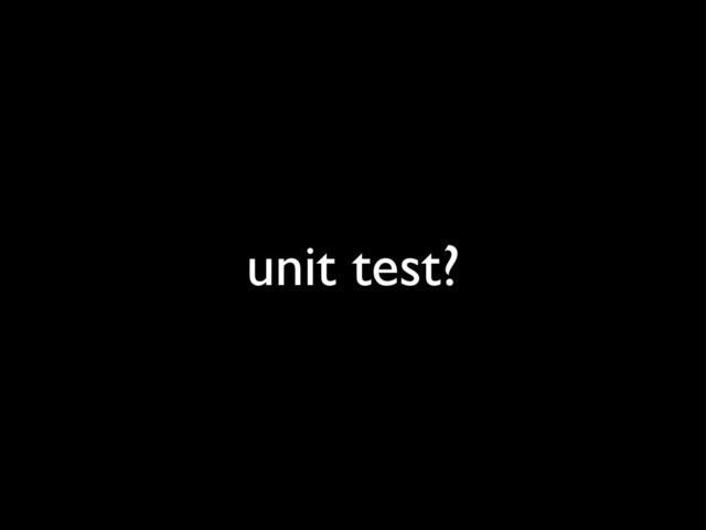 unit test?
