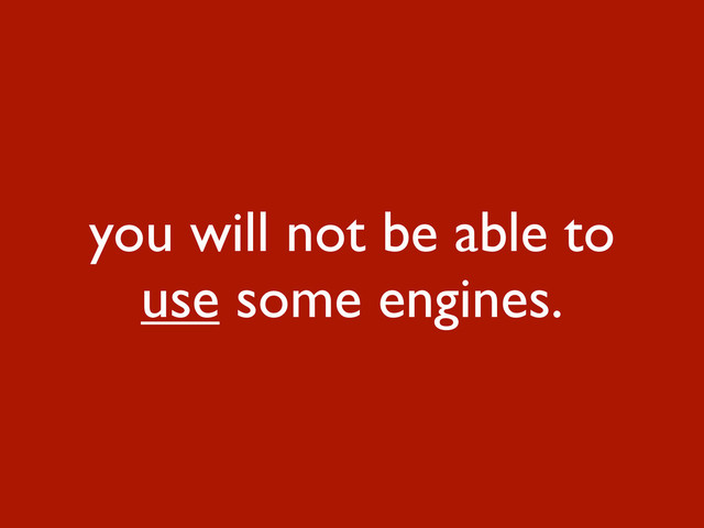 you will not be able to
use some engines.
