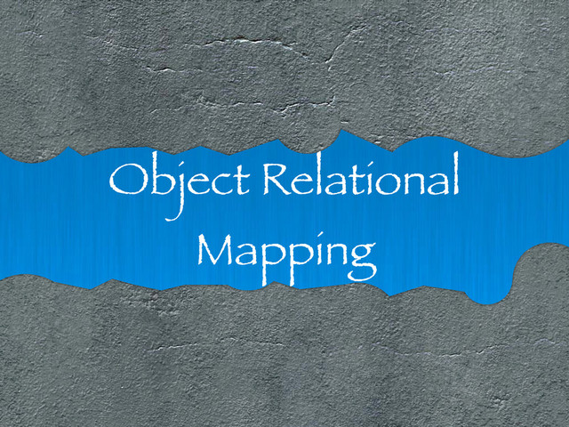 Object Relational
Mapping

