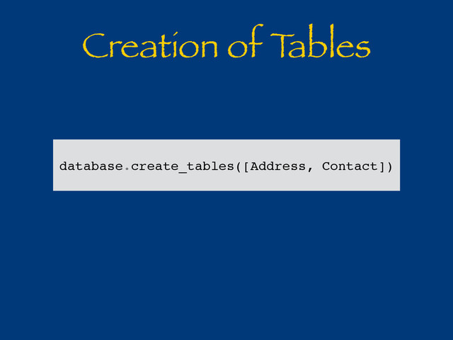 Creation of T
ables
database.create_tables([Address, Contact])
