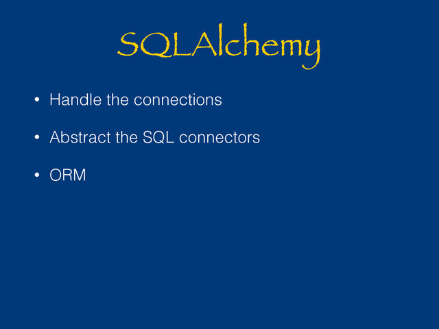 SQLAlchemy
• Handle the connections
• Abstract the SQL connectors
• ORM
