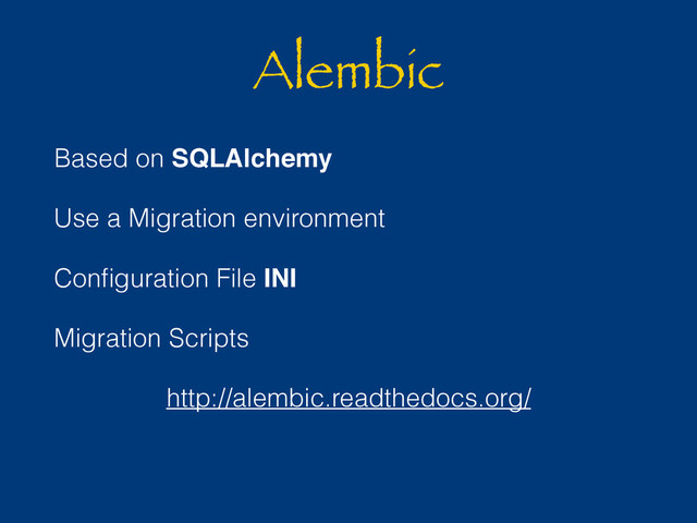 Alembic
Based on SQLAlchemy
Use a Migration environment
Conﬁguration File INI
Migration Scripts
http://alembic.readthedocs.org/
