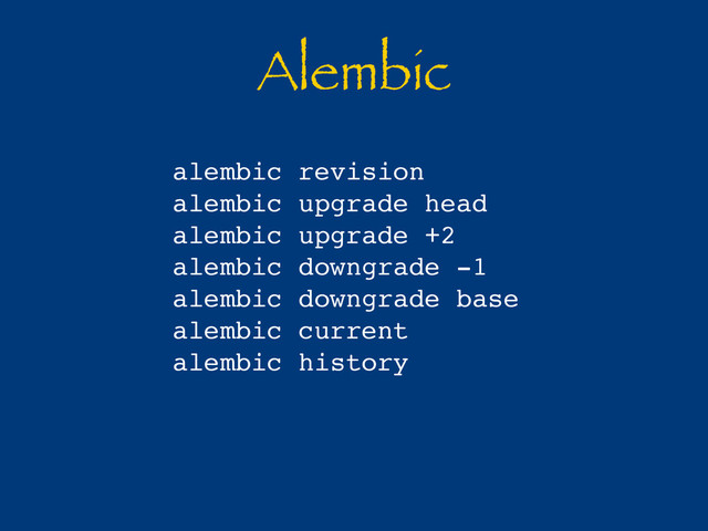 Alembic
alembic revision
alembic upgrade head
alembic upgrade +2
alembic downgrade -1
alembic downgrade base
alembic current
alembic history
